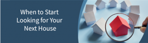 When to Start Looking for Your Next House