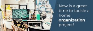Now is a great time to tackle a home organization project