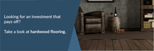 Looking for an investment that pays off? Take a look at hardwood flooring.