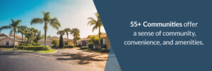 55+ Communities offer a sense of community, convenience, and amenities. - Image of a group of houses with palm trees